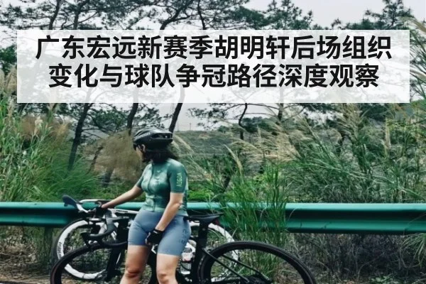 广东宏远新赛季胡明轩后场组织变化与球队争冠路径深度观察